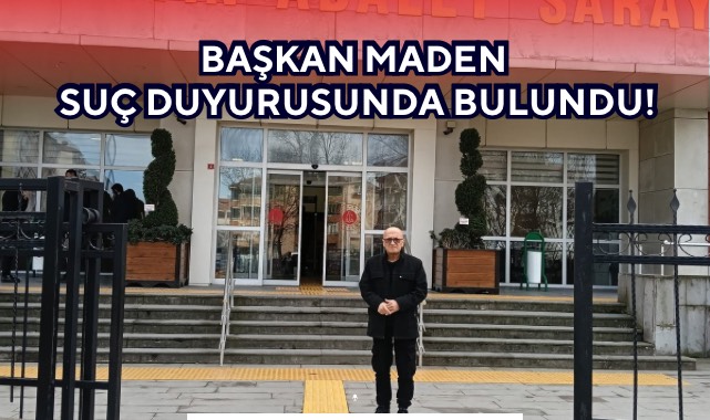 BAŞKAN MADEN SUÇ DUYURUSUNDA BULUNDU!