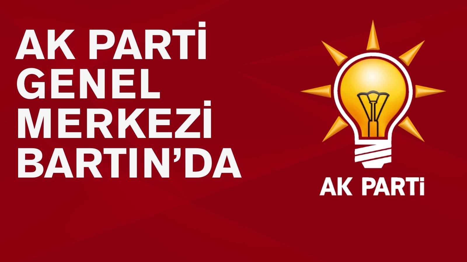 AK PARTİ GENEL MERKEZİ BARTIN’DA 