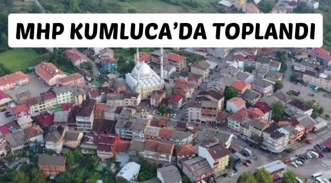 MHP KUMLUCA’DA TOPLANDI