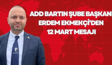 ADD Bartın Şube Başkanı Erdem Ekmekçi’den 12 Mart Mesajı
