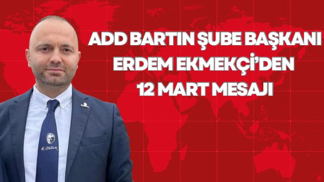 ADD Bartın Şube Başkanı Erdem Ekmekçi’den 12 Mart Mesajı