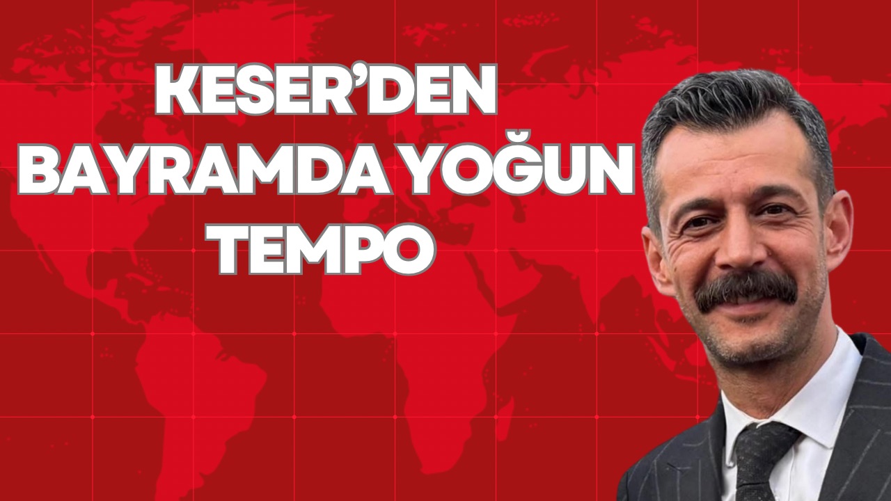 KESER’DEN BAYRAMDA YOĞUN TEMPO 
