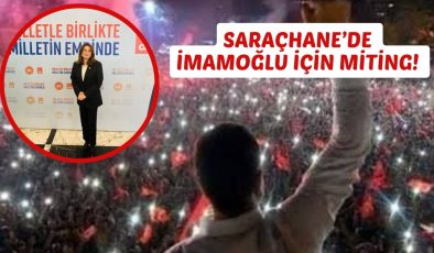 SARAÇHANE’DE İMAMOĞLU İÇİN MİTİNG! 