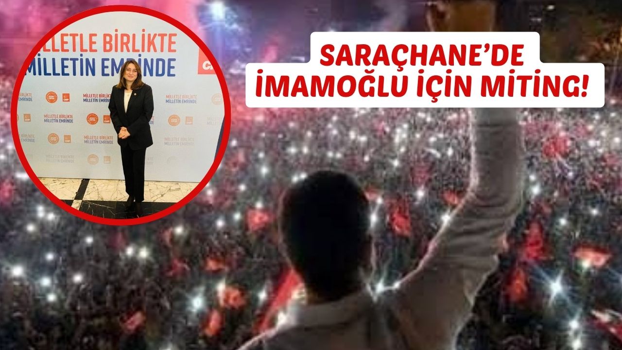 SARAÇHANE’DE İMAMOĞLU İÇİN MİTİNG! 