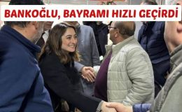 BANKOĞLU, BAYRAMI HIZLI GEÇİRDİ