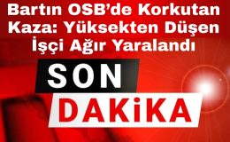 Bartın OSB’de Korkutan Kaza: Yüksekten Düşen İşçi Ağır Yaralandı