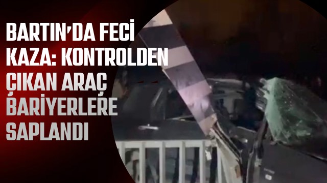 Bartın’da Feci Kaza: Kontrolden Çıkan Araç Bariyerlere Saplandı