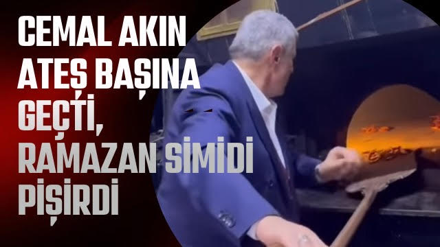Cemal Akın Ateş Başına Geçti, Ramazan Simidi Pişirdi