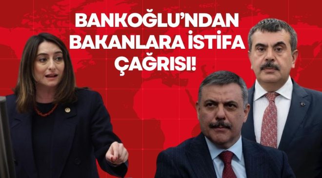 BANKOĞLU’NDAN BAKANLARA İSTİFA ÇAĞRISI! 