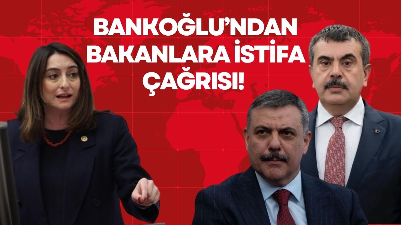 BANKOĞLU’NDAN BAKANLARA İSTİFA ÇAĞRISI! 