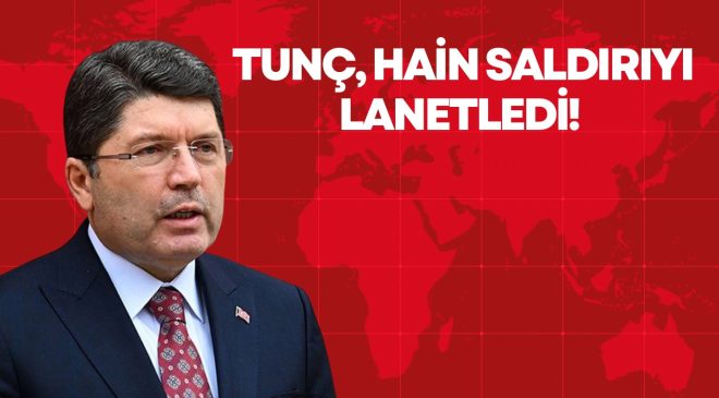 TUNÇ, HAİN SALDIRIYI LANETLEDİ! 