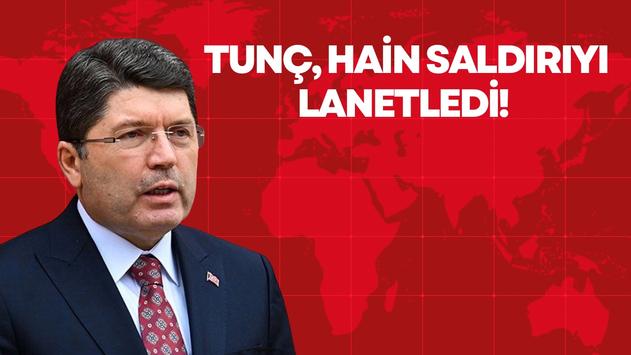TUNÇ, HAİN SALDIRIYI LANETLEDİ! 