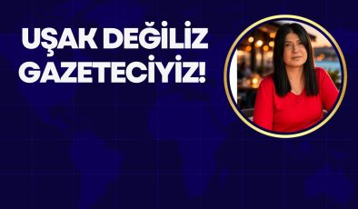 UŞAK DEĞİLİZ, GAZETECİYİZ!