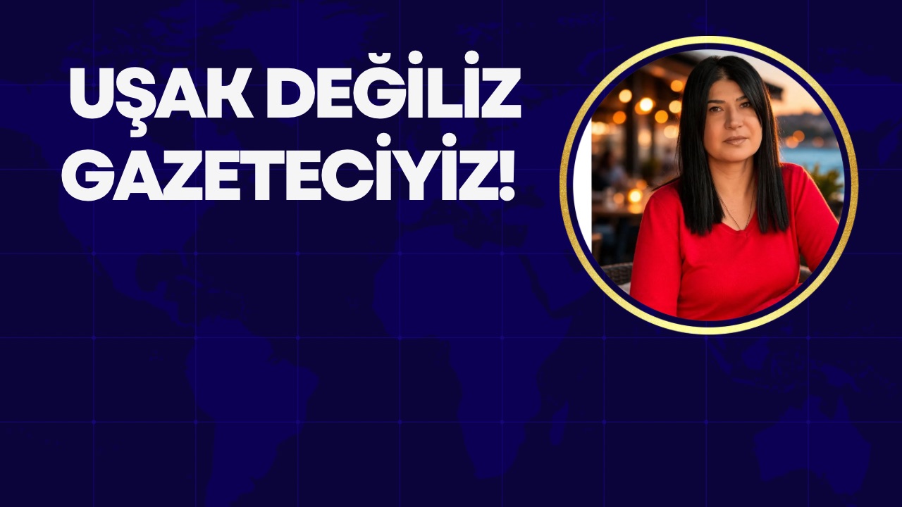 UŞAK DEĞİLİZ, GAZETECİYİZ!