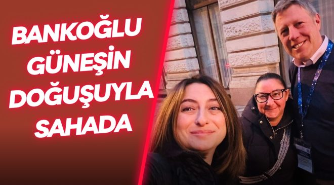 BANKOĞLU GÜNEŞİN DOĞUŞUYLA SAHADA