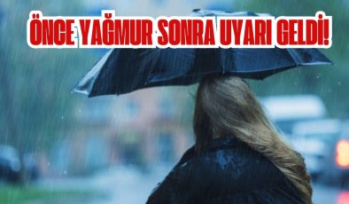 ÖNCE YAĞMUR SONRA UYARI GELDİ! 