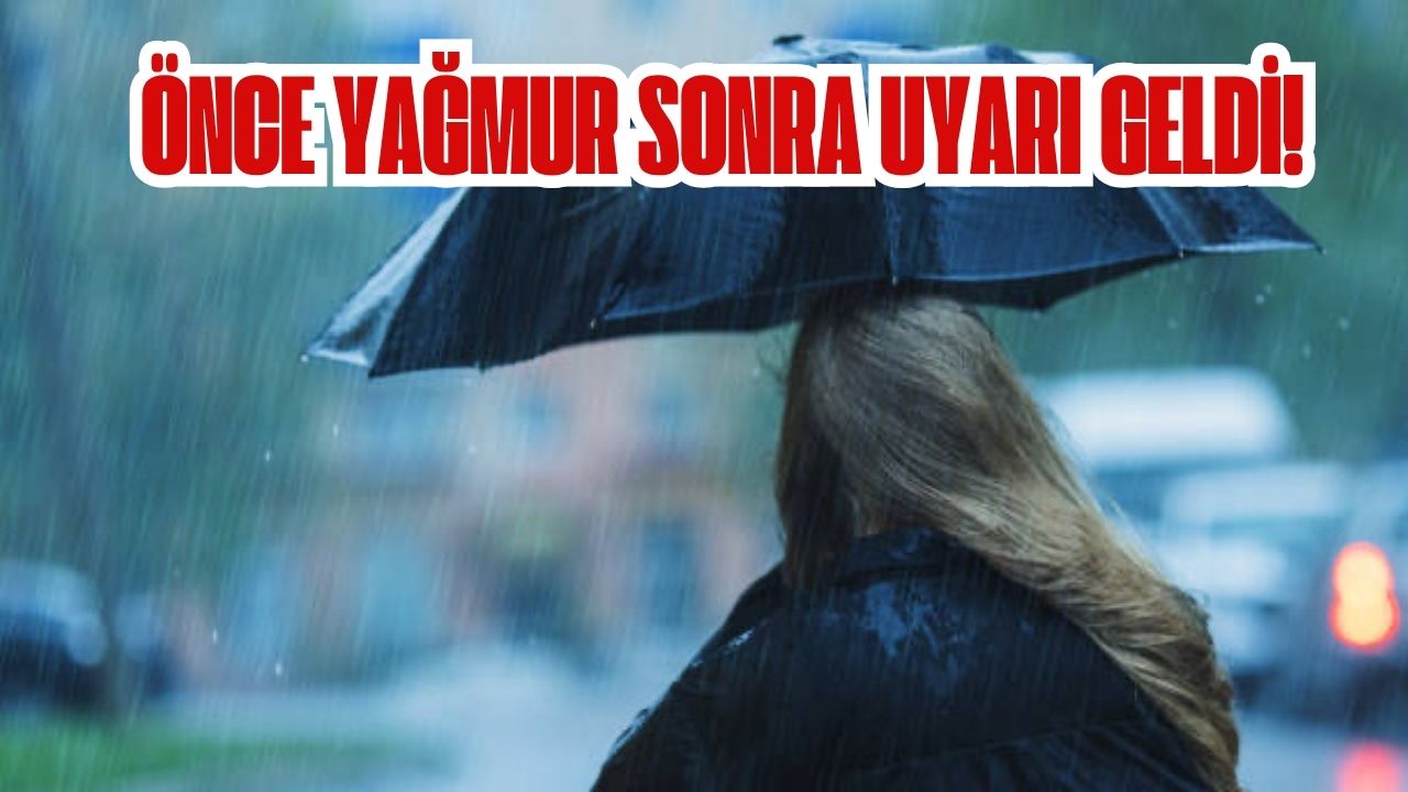 ÖNCE YAĞMUR SONRA UYARI GELDİ! 