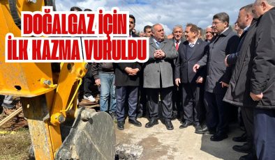 DOĞALGAZ İÇİN İLK KAZMA VURULDU