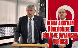 Cemal Akın’dan Üreticilere Birlik ve Dayanışma Vurgusu