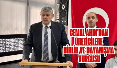 Cemal Akın’dan Üreticilere Birlik ve Dayanışma Vurgusu