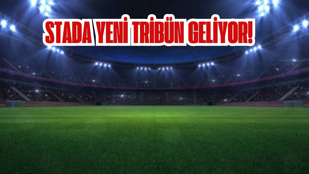 STADA YENİ TRİBÜN GELİYOR!