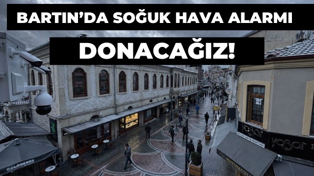BARTIN’DA SOĞUK HAVA ALARMI
