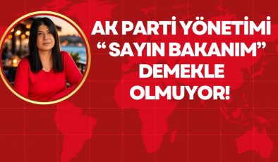 AK PARTİ YÖNETİMİ “ SAYIN BAKANIM” DEMEKLE OLMUYOR! 