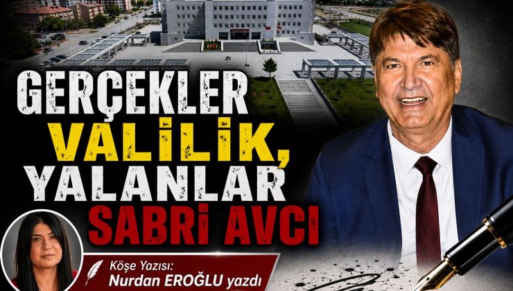GERÇEKLER VALİLİK, YALANLAR SABRİ AVCI