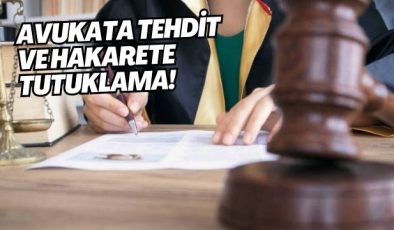 AVUKATA TEHDİT VE HAKARETE TUTUKLAMA!