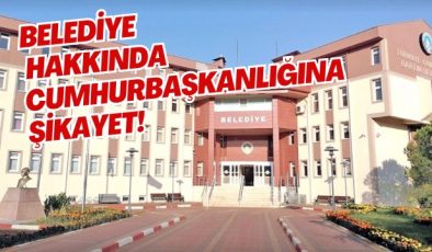 BELEDİYE HAKKINDA CUMHURBAŞKANLIĞINA ŞİKAYET! 
