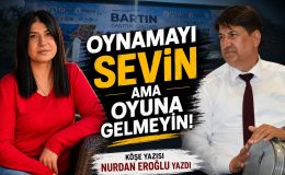 OYNAMAYI SEVİN AMA OYUNA GELMEYİN! 