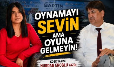OYNAMAYI SEVİN AMA OYUNA GELMEYİN! 