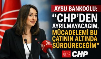 Aysu Bankoğlu: “CHP’den Ayrılmayacağım, Mücadelemi Bu Çatının Altında Sürdüreceğim”