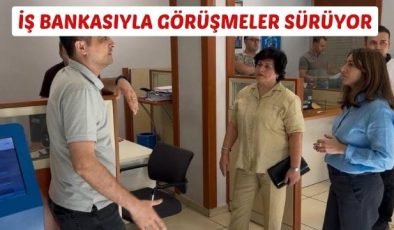 İŞ BANKASIYLA GÖRÜŞMELER SÜRÜYOR!