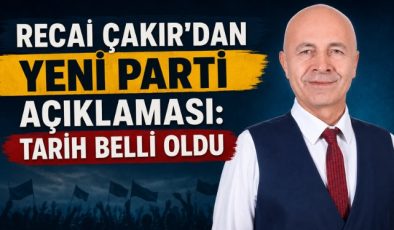 RECAİ ÇAKIR, YENİ PARTİYE GEÇİYOR!