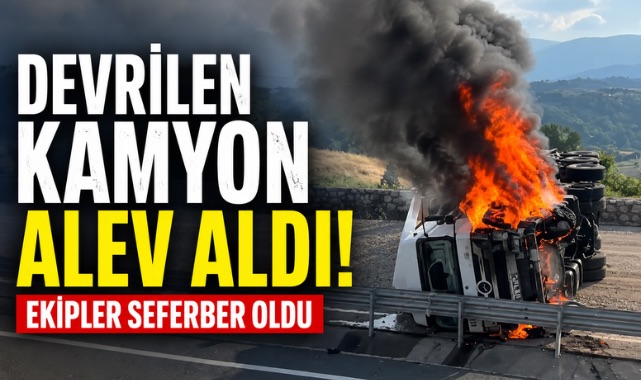 Devrilen Kamyon Alev Aldı! Ekipler Seferber Oldu
