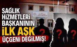 SAĞLIK HİZMETLERİ BAŞKANININ İLK AŞK ÜÇGENİ DEĞİLMİŞ!