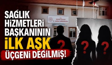 SAĞLIK HİZMETLERİ BAŞKANININ İLK AŞK ÜÇGENİ DEĞİLMİŞ!