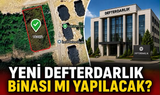 YENİ DEFTERDARLIK BİNASI MI YAPILACAK? 