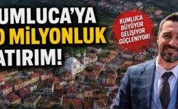 KUMLUCA’YA 40 MİLYONLUK YATIRIM! 