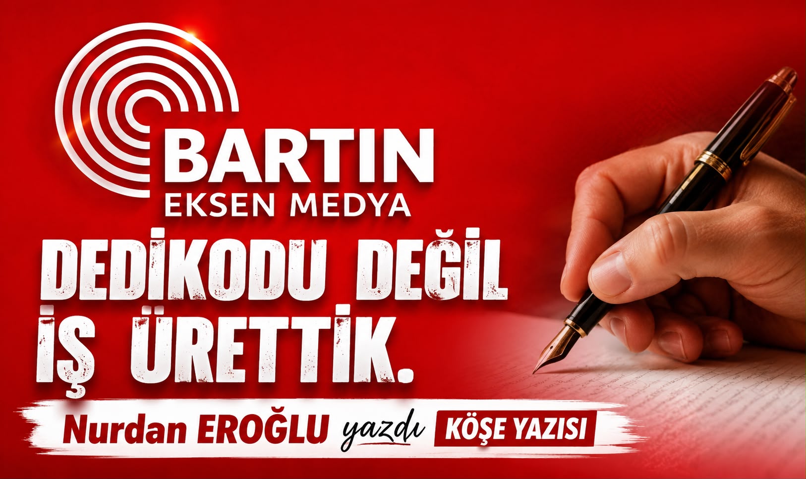 DEDİKODU DEĞİL, İŞ ÜRETTİK!