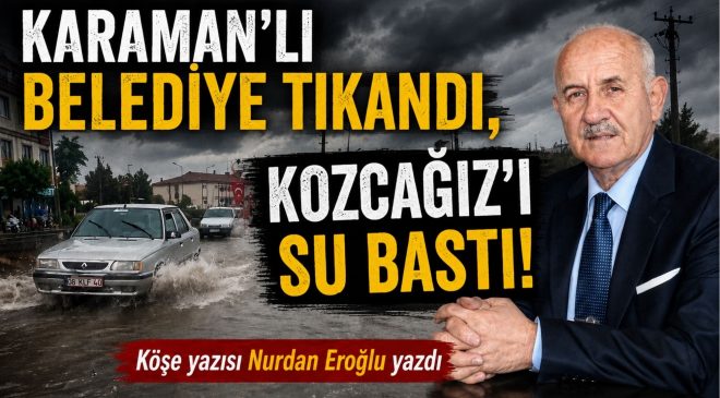KARAMAN’LI BELEDİYE TIKANDI, KOZCAĞIZ’I SU BASTI!