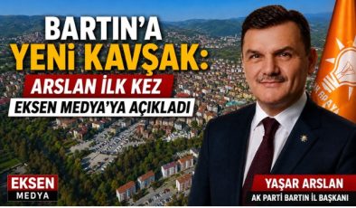 Bartın’a Yeni Kavşak: Arslan İlk Kez Eksen Medya’ya Açıkladı