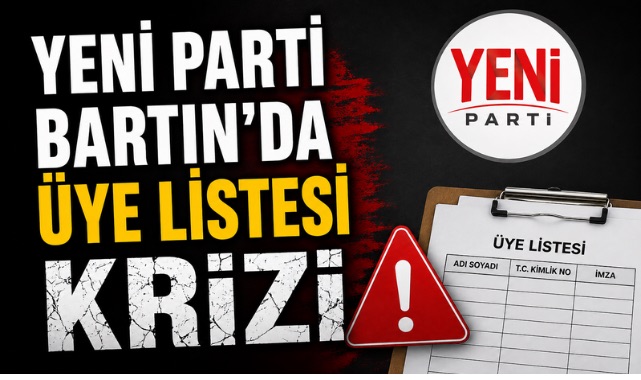 YENİ PARTİ BARTIN’DA ÜYE LİSTESİ KRİZİ