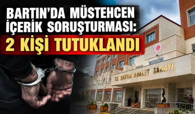 BARTIN’DA MÜSTEHCEN İÇERİK SORUŞTURMASI: 2 KİŞİ TUTUKLANDI