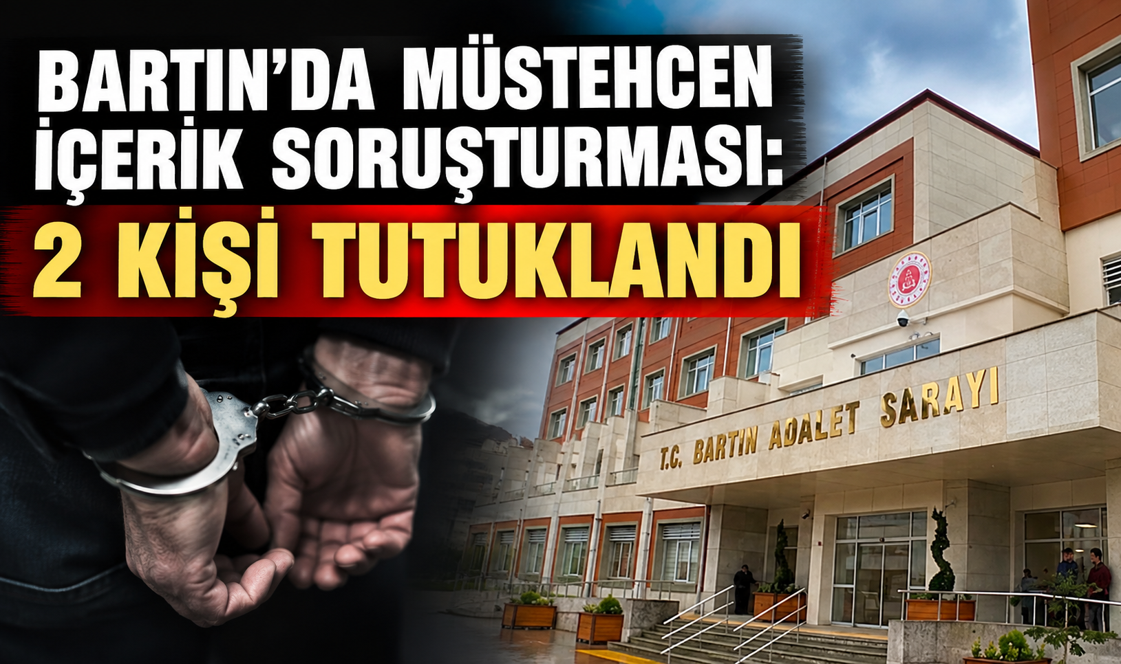 BARTIN’DA MÜSTEHCEN İÇERİK SORUŞTURMASI: 2 KİŞİ TUTUKLANDI