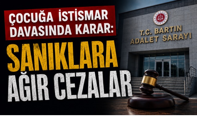ÇOCUĞA İSTİSMAR DAVASINDA KARAR: SANIKLARA AĞIR CEZALAR