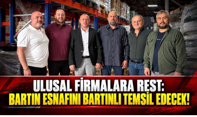 ULUSAL FİRMALARA REST: BARTIN ESNAFINI BARTINLI TEMSİL EDECEK!