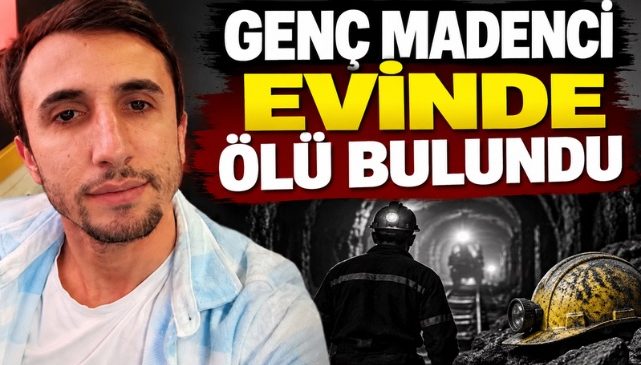 GENÇ MADENCİ EVİNDE ÖLÜ BULUNDU