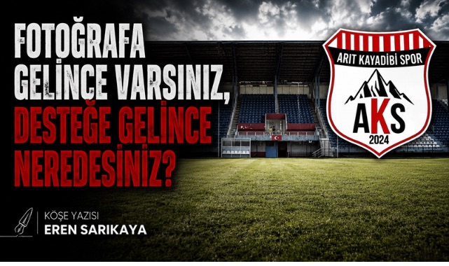 FOTOĞRAFA GELİNCE VARSINIZ, DESTEĞE GELİNCE NEREDESİNİZ?